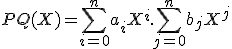 PQ(X)=\Bigsum_{i=0}^na_iX^i.\Bigsum_{j=0}^nb_jX^j